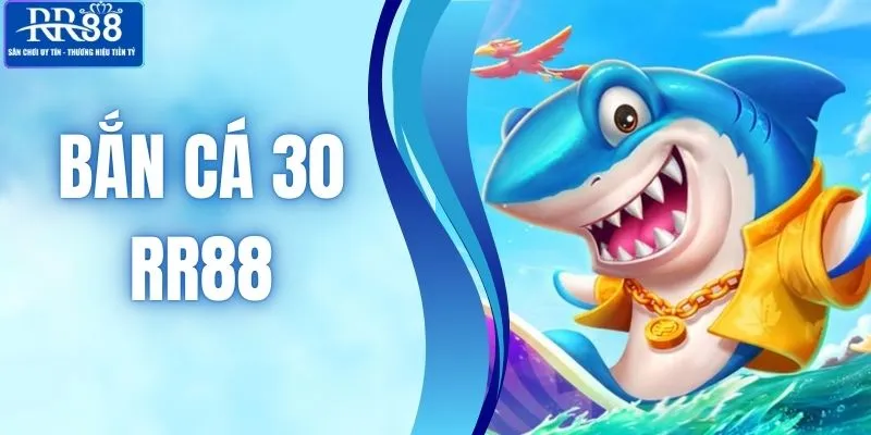 Bắn Cá 30 RR88 - Tựa Game Săn Cá Đổi Thưởng Đang Gây Sốt
