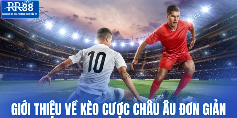 Giới thiệu về kèo cược châu Âu đơn giản