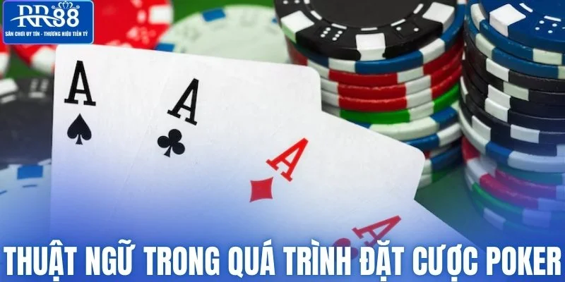 Những thuật ngữ trong quá trình đặt cược Poker